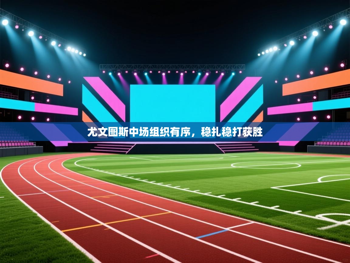 尤文图斯中场组织有序,稳扎稳打获胜 第1张